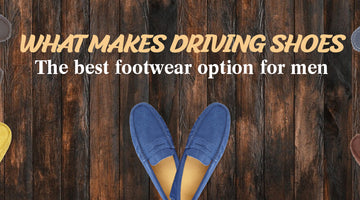 What makes driving shoes the best footwear option for men